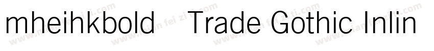 mheihkbold免费Trade Gothic Inline Bol字体转换